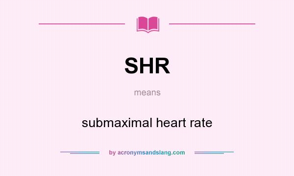 What does SHR mean? It stands for submaximal heart rate