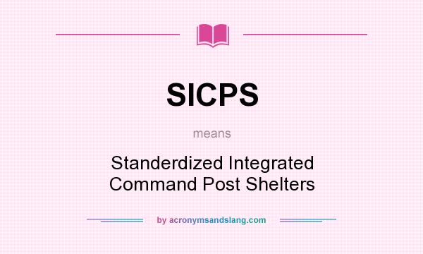 What does SICPS mean? It stands for Standerdized Integrated Command Post Shelters