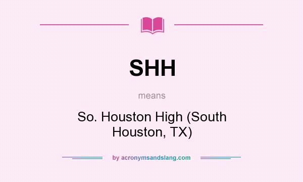 What does SHH mean? It stands for So. Houston High (South Houston, TX)