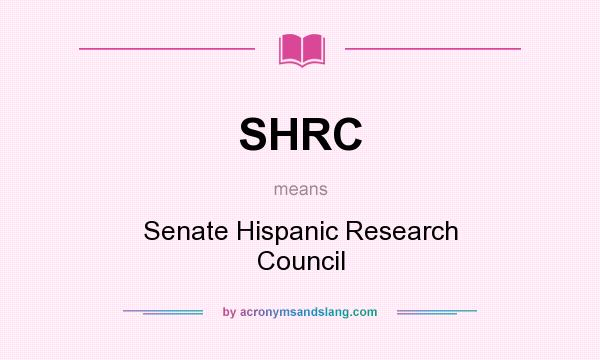 What does SHRC mean? It stands for Senate Hispanic Research Council