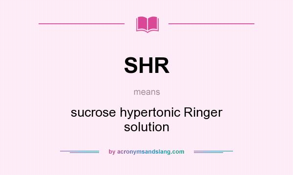 What does SHR mean? It stands for sucrose hypertonic Ringer solution