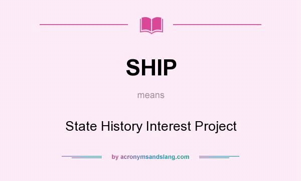 What does SHIP mean? It stands for State History Interest Project