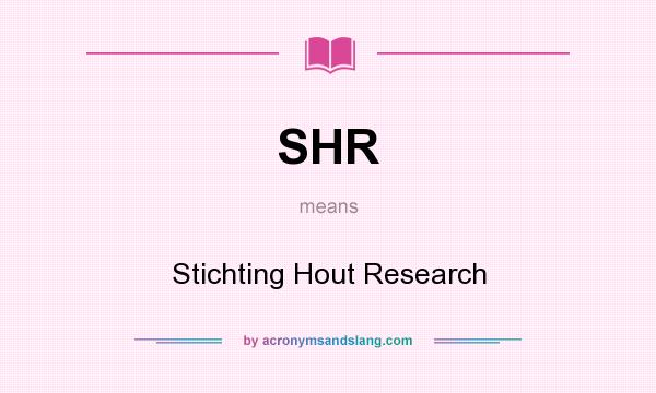 What does SHR mean? It stands for Stichting Hout Research