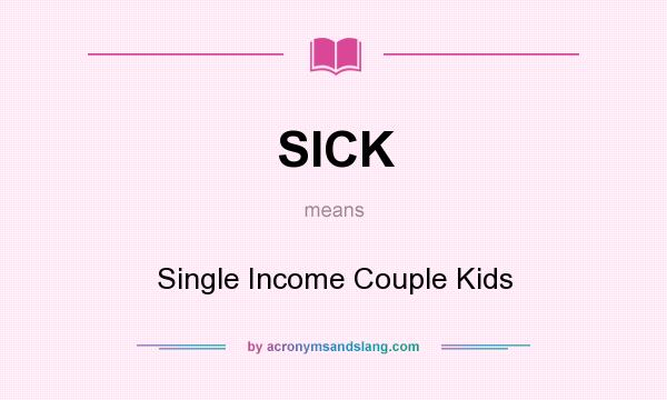What does SICK mean? It stands for Single Income Couple Kids