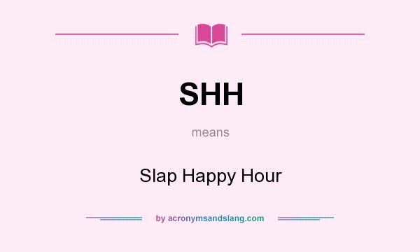 What does SHH mean? It stands for Slap Happy Hour