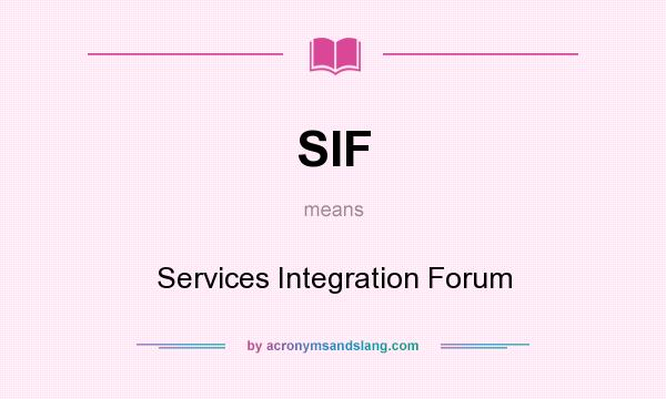 What does SIF mean? It stands for Services Integration Forum