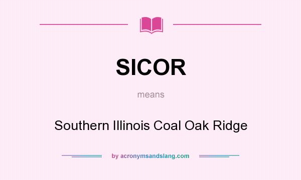 What does SICOR mean? It stands for Southern Illinois Coal Oak Ridge