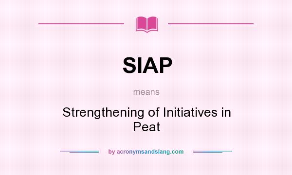 What does SIAP mean? It stands for Strengthening of Initiatives in Peat