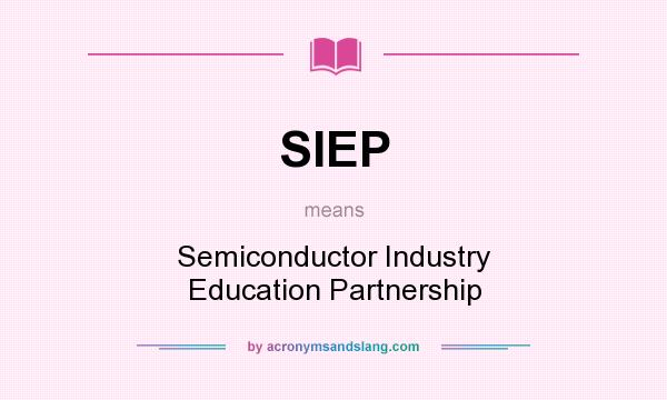 What does SIEP mean? It stands for Semiconductor Industry Education Partnership