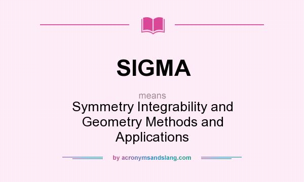 What does SIGMA mean? It stands for Symmetry Integrability and Geometry Methods and Applications