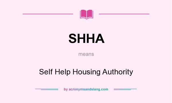 What does SHHA mean? It stands for Self Help Housing Authority