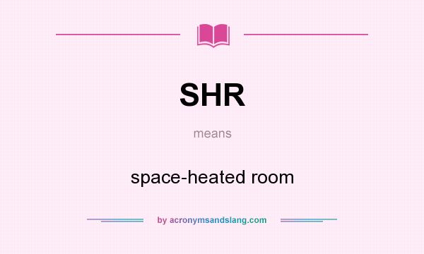 What does SHR mean? It stands for space-heated room