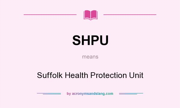 What does SHPU mean? It stands for Suffolk Health Protection Unit