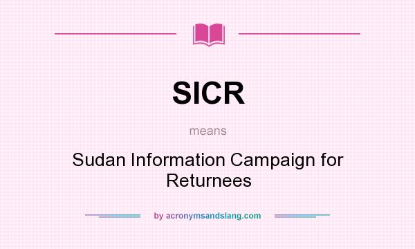 What does SICR mean? It stands for Sudan Information Campaign for Returnees