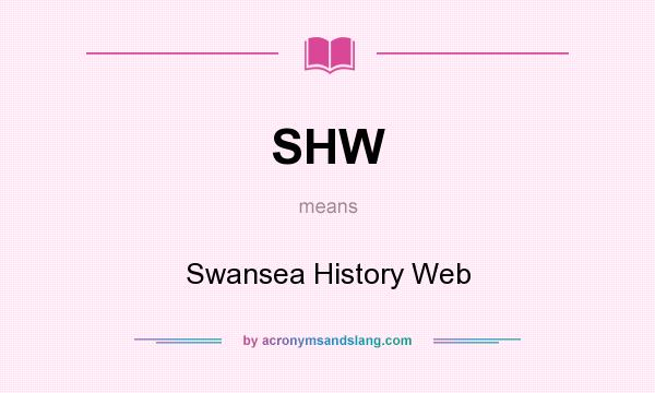 What does SHW mean? It stands for Swansea History Web