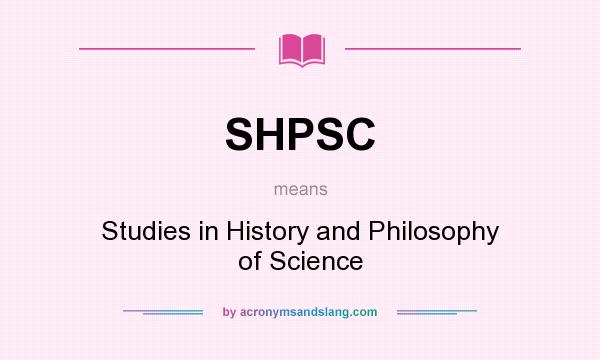 What does SHPSC mean? It stands for Studies in History and Philosophy of Science
