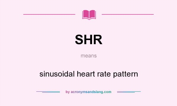 What does SHR mean? It stands for sinusoidal heart rate pattern