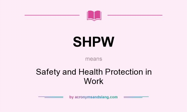 What does SHPW mean? It stands for Safety and Health Protection in Work