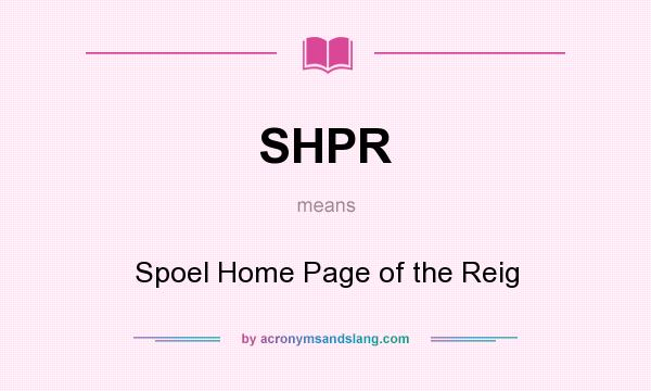 What does SHPR mean? It stands for Spoel Home Page of the Reig