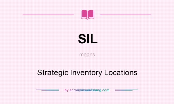 What does SIL mean? It stands for Strategic Inventory Locations