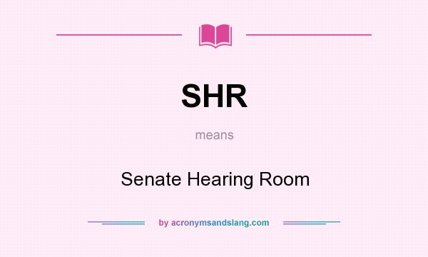 What does SHR mean? It stands for Senate Hearing Room