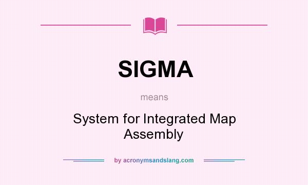 What does SIGMA mean? It stands for System for Integrated Map Assembly