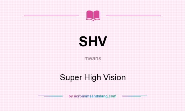 What does SHV mean? It stands for Super High Vision