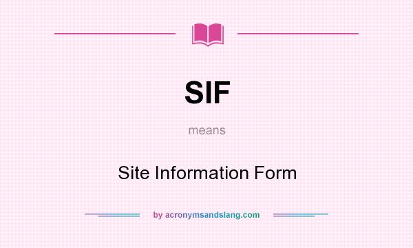 What does SIF mean? It stands for Site Information Form