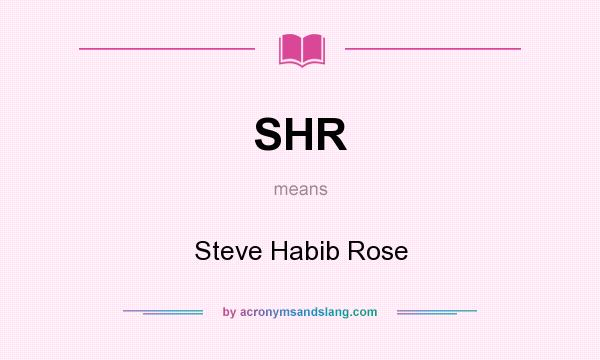 What does SHR mean? It stands for Steve Habib Rose