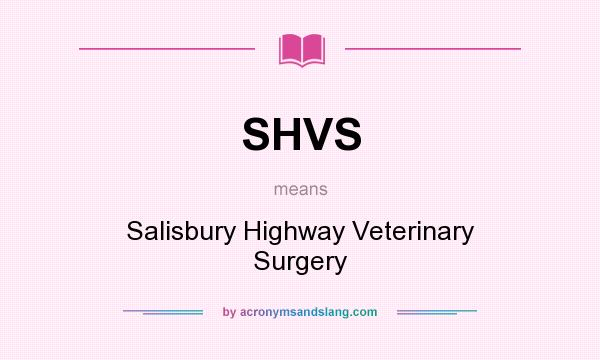 What does SHVS mean? It stands for Salisbury Highway Veterinary Surgery