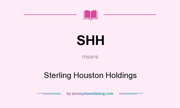 What does SHH mean? It stands for Sterling Houston Holdings