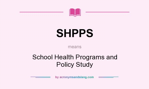 What does SHPPS mean? It stands for School Health Programs and Policy Study
