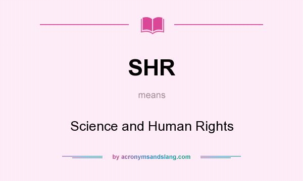 What does SHR mean? It stands for Science and Human Rights