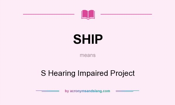 What does SHIP mean? It stands for S Hearing Impaired Project
