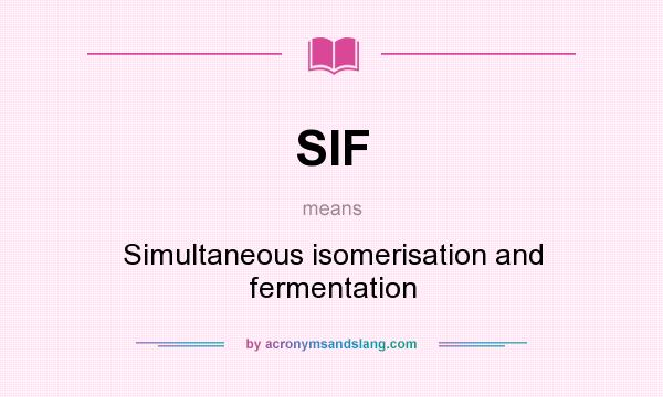What does SIF mean? It stands for Simultaneous isomerisation and fermentation