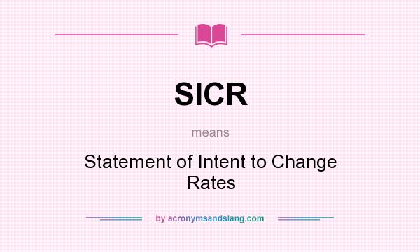 What does SICR mean? It stands for Statement of Intent to Change Rates