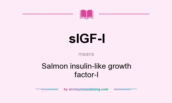 What does sIGF-I mean? It stands for Salmon insulin-like growth factor-I