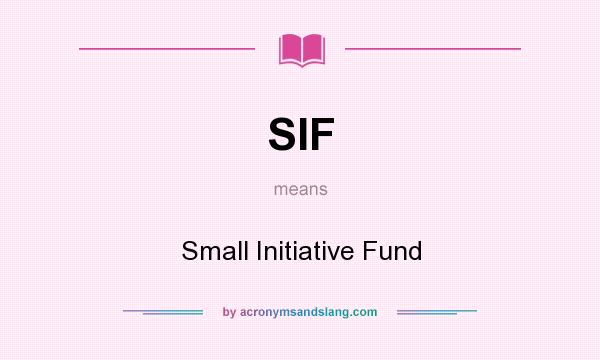 What does SIF mean? It stands for Small Initiative Fund