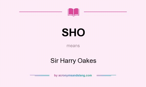 What does SHO mean? It stands for Sir Harry Oakes