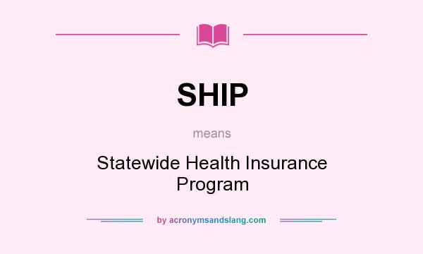What does SHIP mean? It stands for Statewide Health Insurance Program