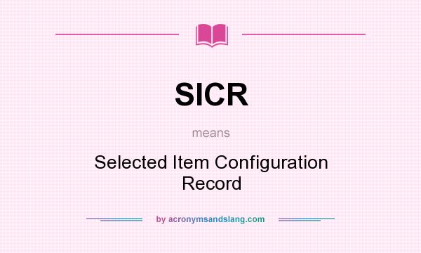 What does SICR mean? It stands for Selected Item Configuration Record