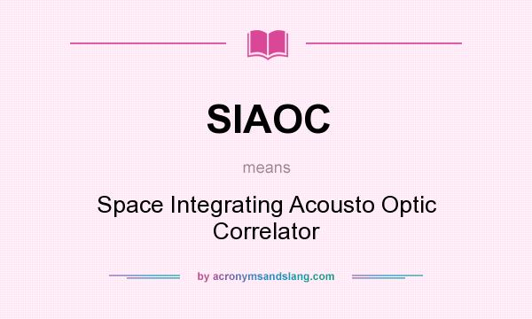 What does SIAOC mean? It stands for Space Integrating Acousto Optic Correlator