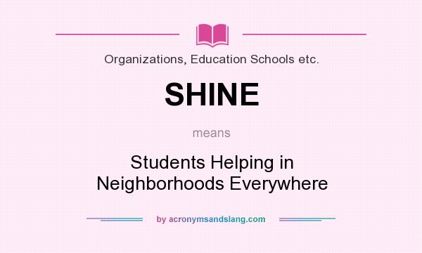What does SHINE mean? It stands for Students Helping in Neighborhoods Everywhere