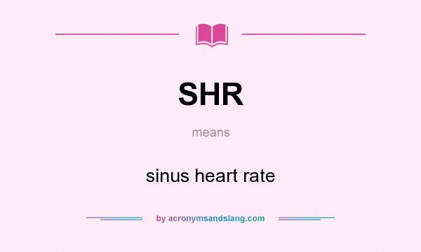 What does SHR mean? It stands for sinus heart rate