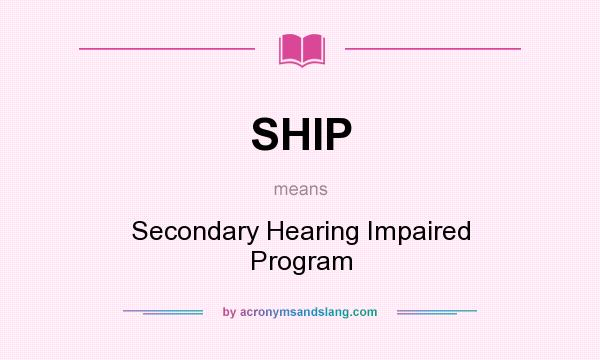 What does SHIP mean? It stands for Secondary Hearing Impaired Program