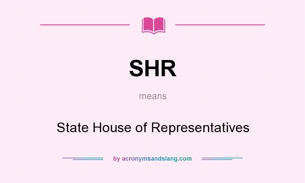 What does SHR mean? It stands for State House of Representatives