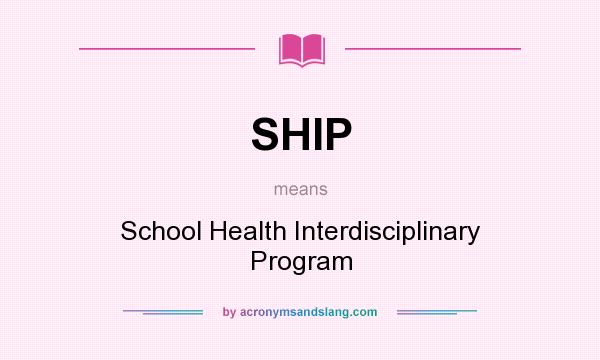 What does SHIP mean? It stands for School Health Interdisciplinary Program