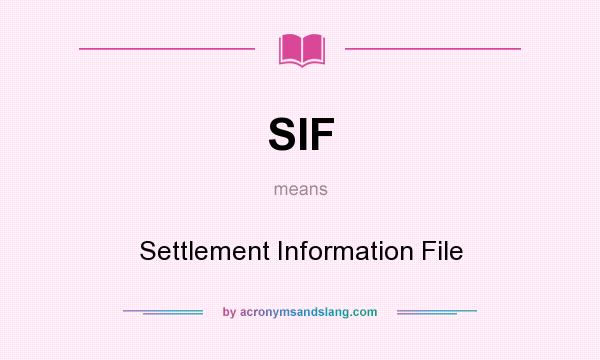 What does SIF mean? It stands for Settlement Information File