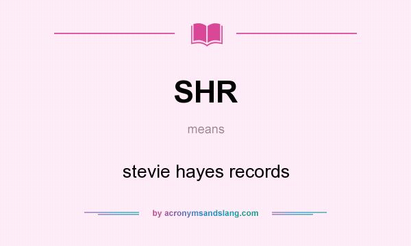 What does SHR mean? It stands for stevie hayes records