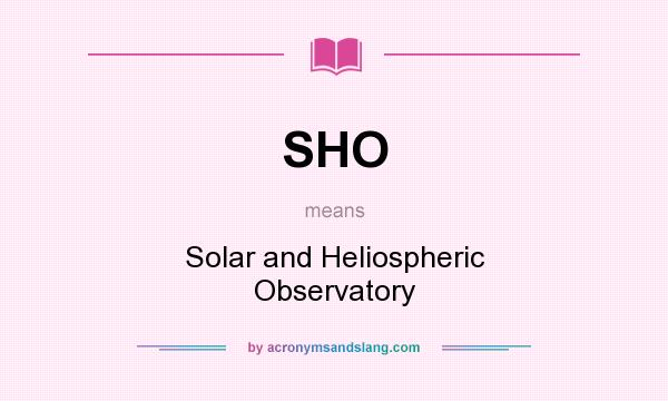 What does SHO mean? It stands for Solar and Heliospheric Observatory